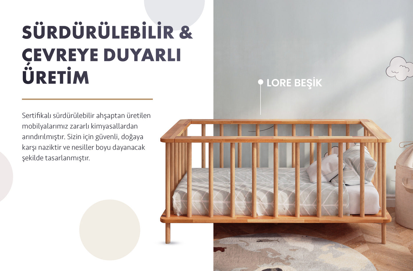 Sürdürülebilir ve çevreye duyarlı üretim. Sertifikalı sürdürülebilir ahşaptan üretilen, zararlı kimyasallardan arındırılmış Lore beşik.